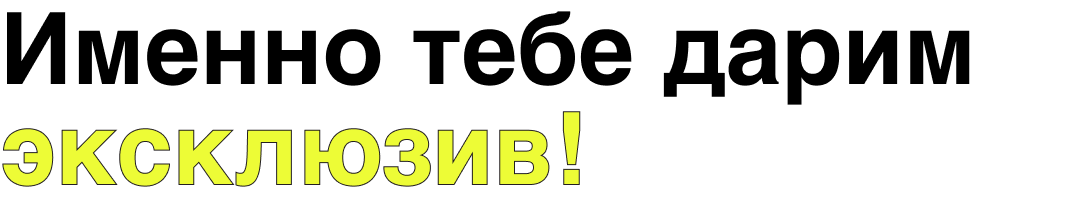 Именно тебе дарим эксклюзив!